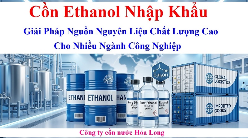 Cồn Ethanol Nhập Khẩu – Giải Pháp Nguồn Nguyên Liệu Chất Lượng Cao Cho Nhiều Ngành Công Nghiệp